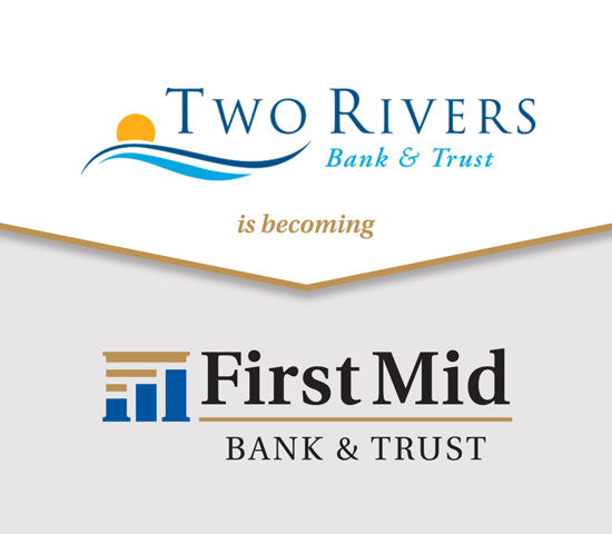 Two Rivers Bank & Trust is becoming First Mid Bank & Trust.