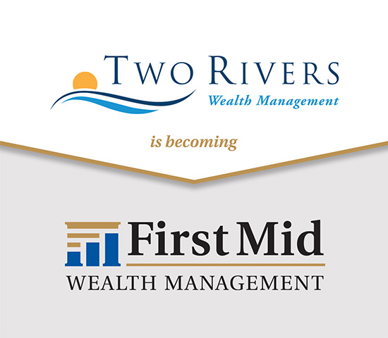 Two Rivers Wealth Management is becoming First Mid Wealth Management.