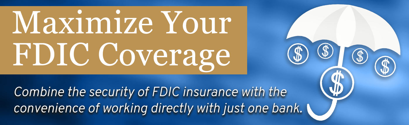Maximize Your FDIC Coverage. Combine the security of FDIC insurance with the convenience of working directly with just one bank.